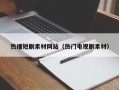 丰城热播短剧素材网站（热门电视剧素材）