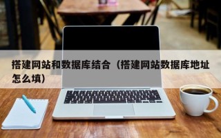 丰城搭建网站和数据库结合（搭建网站数据库地址怎么填）