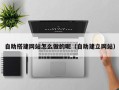 丰城自助搭建网站怎么做的呢（自助建立网站）