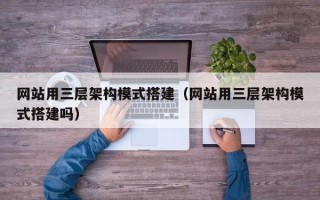 丰城网站用三层架构模式搭建（网站用三层架构模式搭建吗）