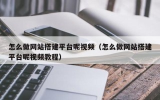 丰城怎么做网站搭建平台呢视频（怎么做网站搭建平台呢视频教程）